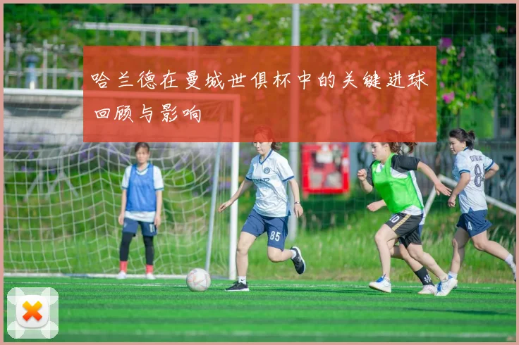 哈兰德在曼城世俱杯中的关键进球回顾与影响