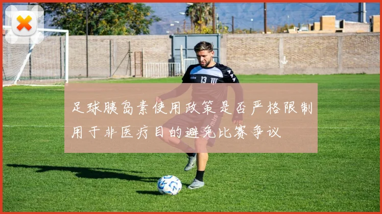足球胰岛素使用政策是否严格限制用于非医疗目的避免比赛争议