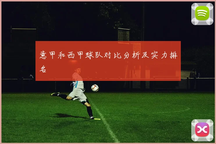 意甲和西甲球队对比分析及实力排名