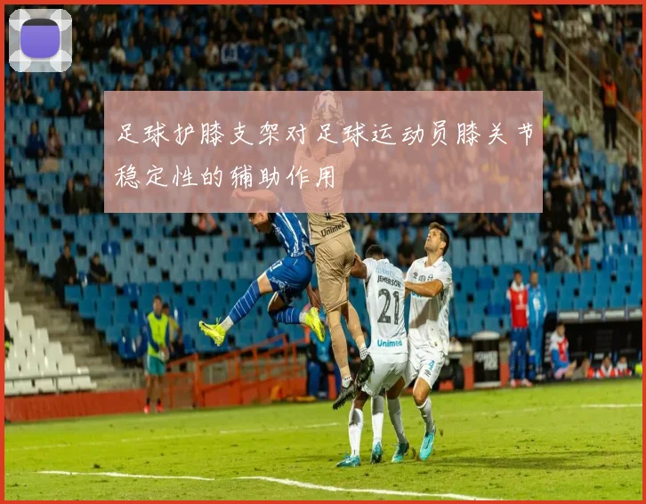 足球护膝支架对足球运动员膝关节稳定性的辅助作用